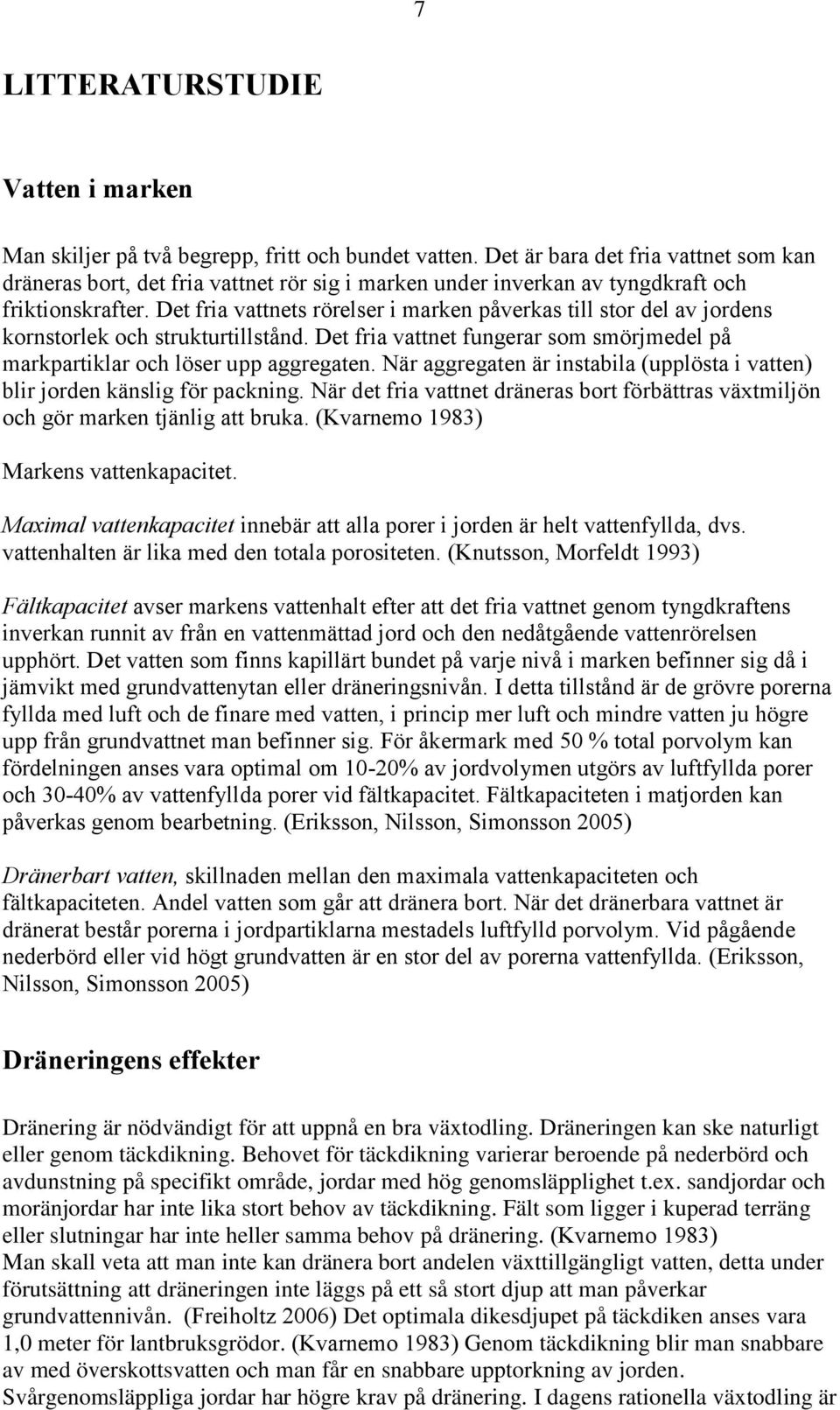 Det fria vattnets rörelser i marken påverkas till stor del av jordens kornstorlek och strukturtillstånd. Det fria vattnet fungerar som smörjmedel på markpartiklar och löser upp aggregaten.