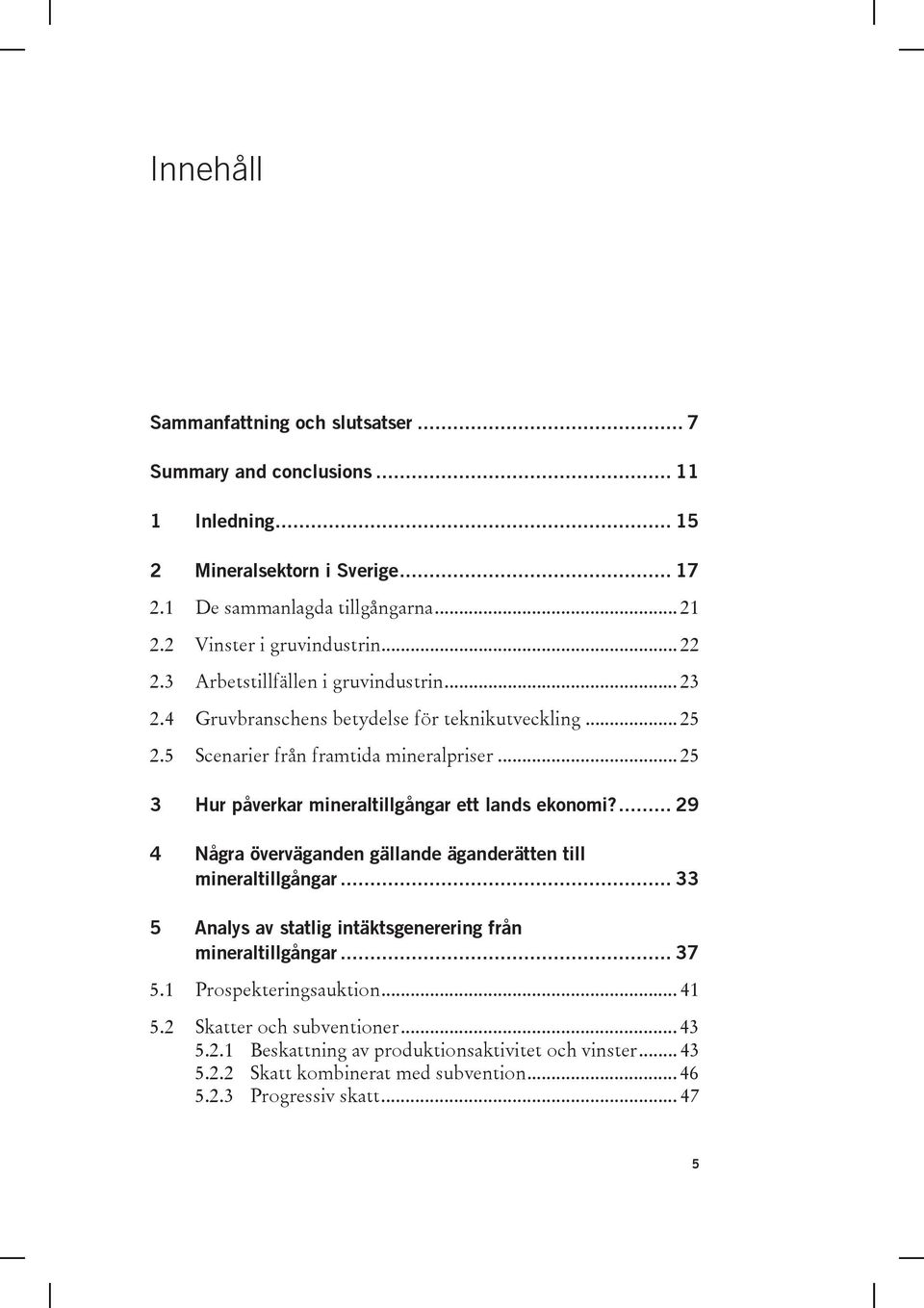 .. 25 3 Hur påverkar mineraltillgångar ett lands ekonomi?... 29 4 Några överväganden gällande äganderätten till mineraltillgångar.