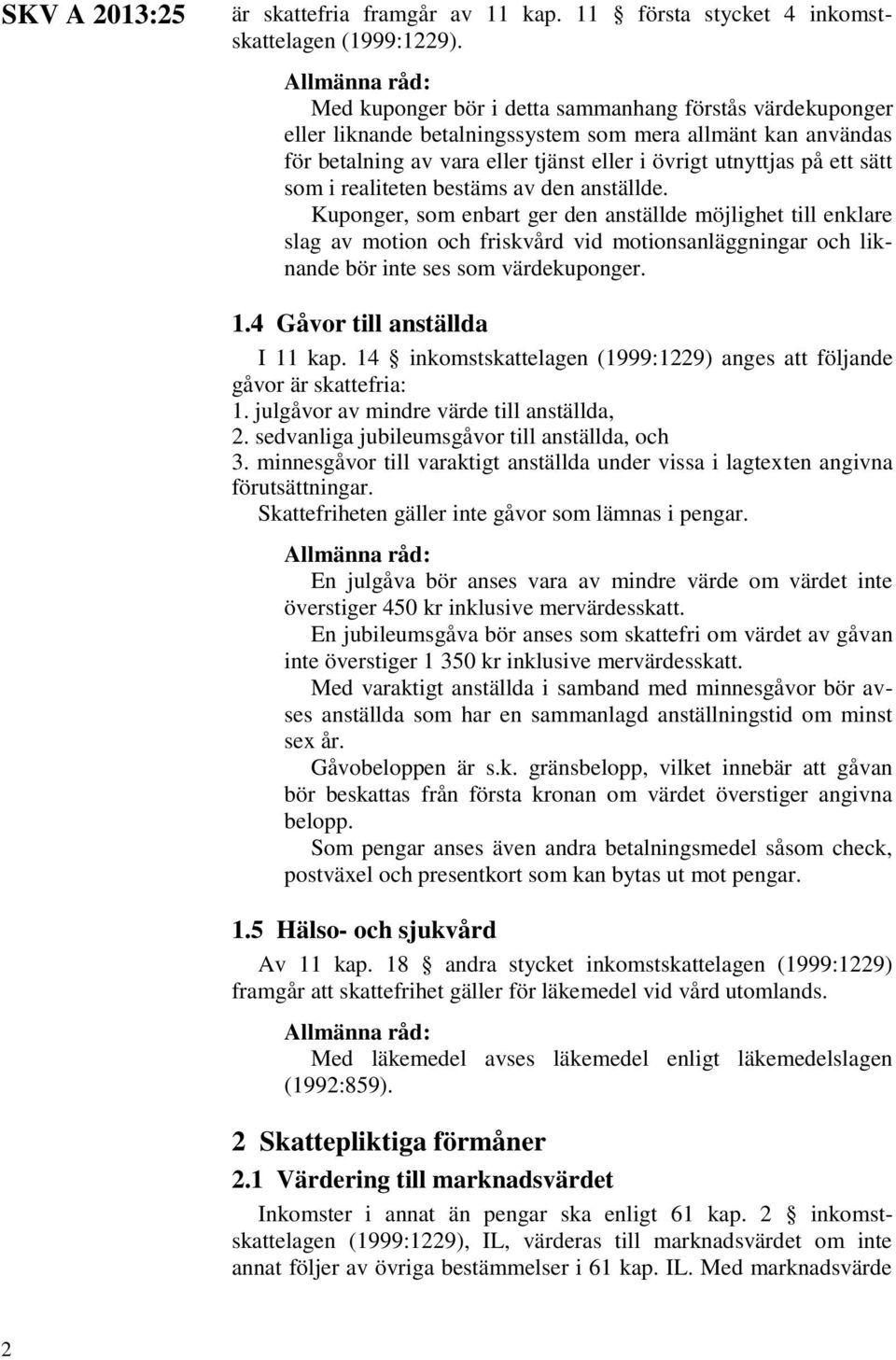 realiteten bestäms av den anställde. Kuponger, som enbart ger den anställde möjlighet till enklare slag av motion och friskvård vid motionsanläggningar och liknande bör inte ses som värdekuponger. 1.