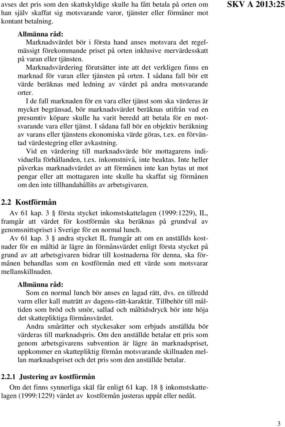 Marknadsvärdering förutsätter inte att det verkligen finns en marknad för varan eller tjänsten på orten. I sådana fall bör ett värde beräknas med ledning av värdet på andra motsvarande orter.