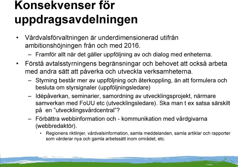Styrning består mer av uppföljning och återkoppling, än att formulera och besluta om styrsignaler (uppföljningsledare) Idépåverkan, seminarier, samordning av utvecklingsprojekt, närmare samverkan med