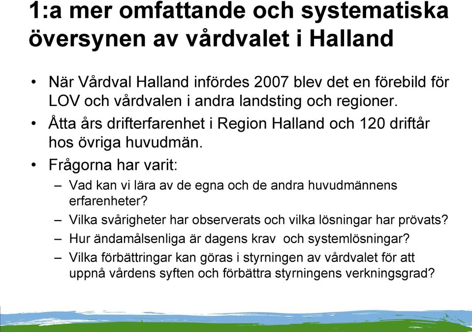 Frågorna har varit: Vad kan vi lära av de egna och de andra huvudmännens erfarenheter?