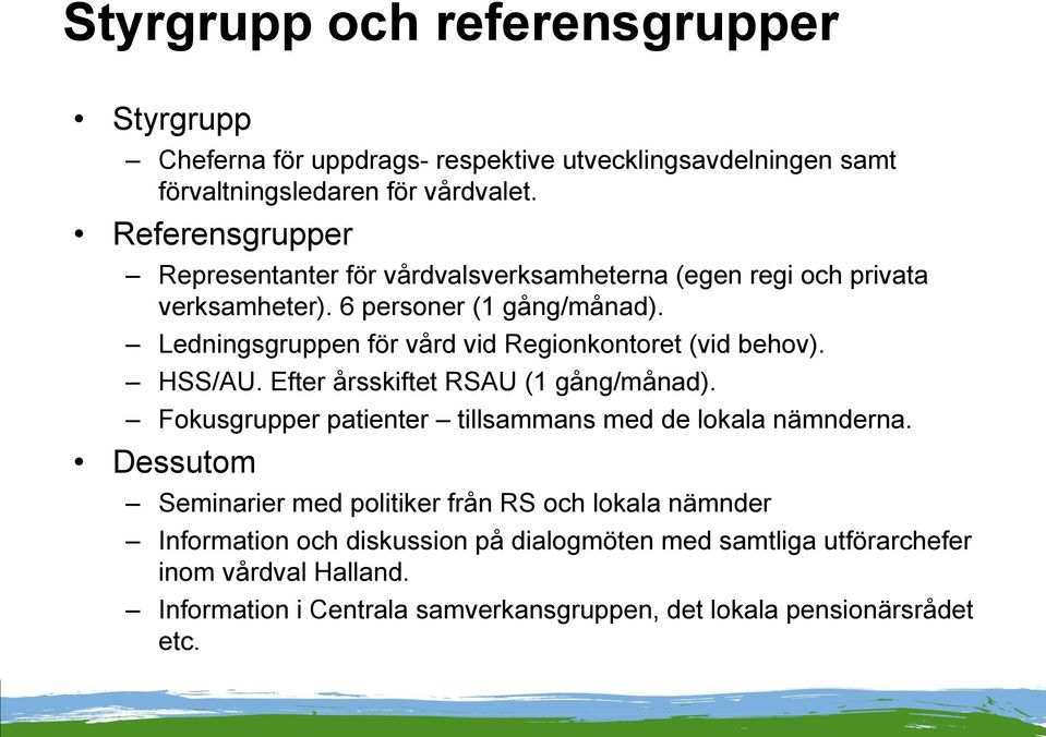 Ledningsgruppen för vård vid Regionkontoret (vid behov). HSS/AU. Efter årsskiftet RSAU (1 gång/månad). Fokusgrupper patienter tillsammans med de lokala nämnderna.