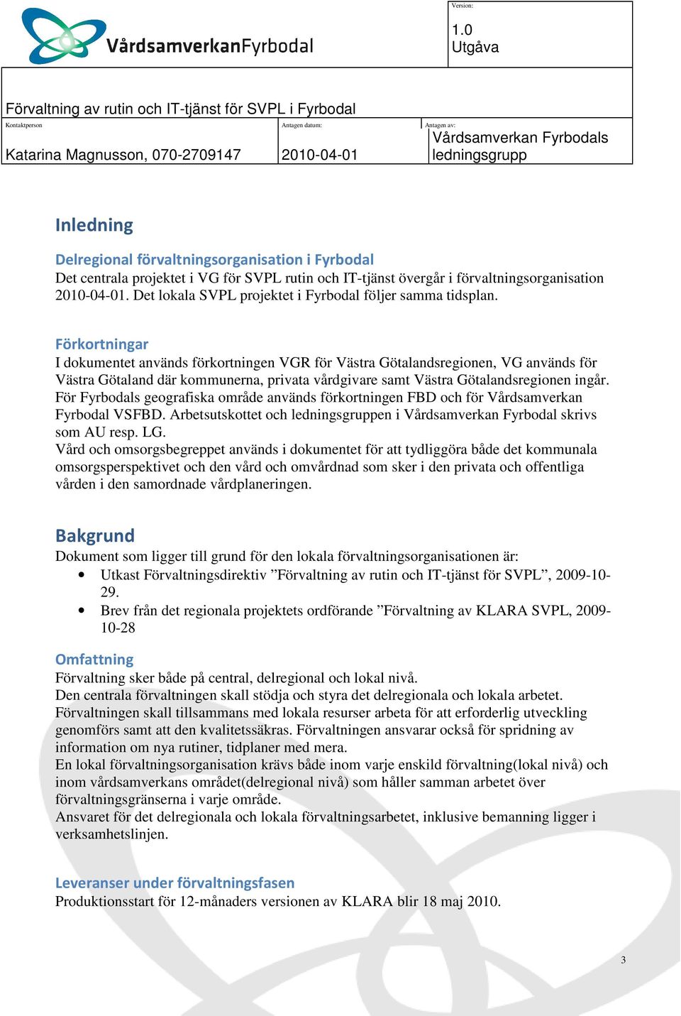 Förkortningar I dokumentet används förkortningen VGR för Västra Götalandsregionen, VG används för Västra Götaland där kommunerna, privata vårdgivare samt Västra Götalandsregionen ingår.