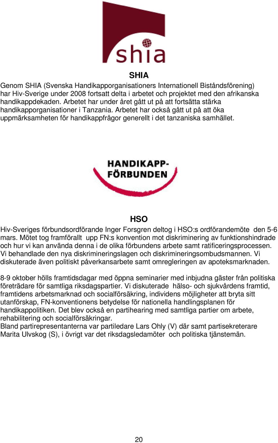 Arbetet har också gått ut på att öka uppmärksamheten för handikappfrågor generellt i det tanzaniska samhället.
