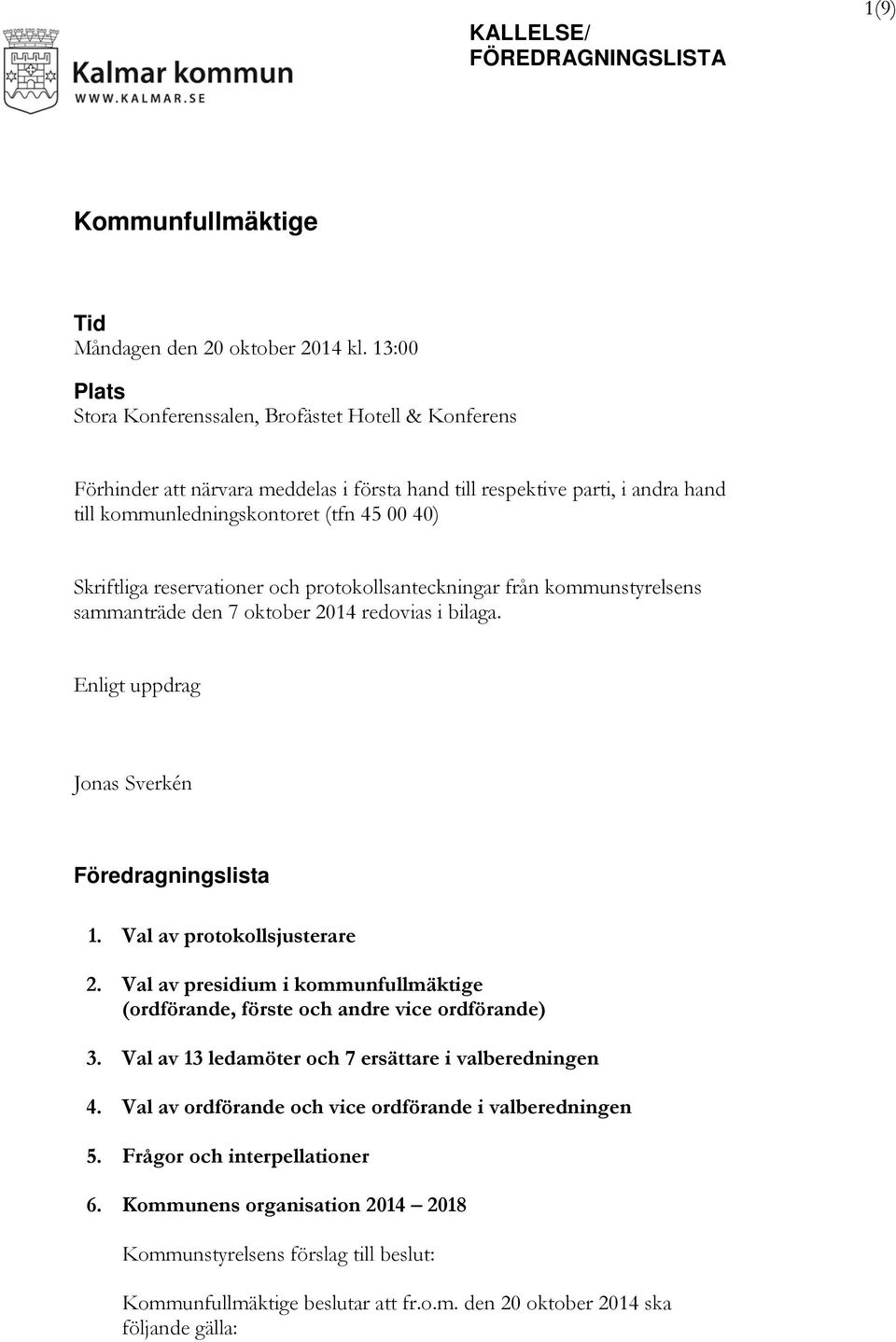 reservationer och protokollsanteckningar från kommunstyrelsens sammanträde den 7 oktober 2014 redovias i bilaga. Enligt uppdrag Jonas Sverkén Föredragningslista 1. Val av protokollsjusterare 2.