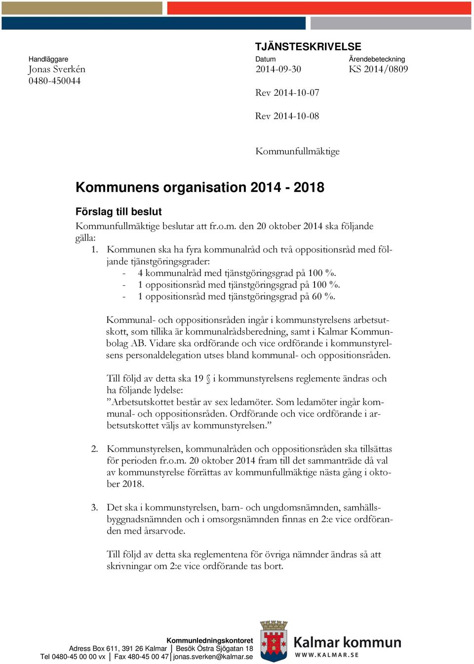 Kommunen ska ha fyra kommunalråd och två oppositionsråd med följande tjänstgöringsgrader: - 4 kommunalråd med tjänstgöringsgrad på 100 %. - 1 oppositionsråd med tjänstgöringsgrad på 100 %.