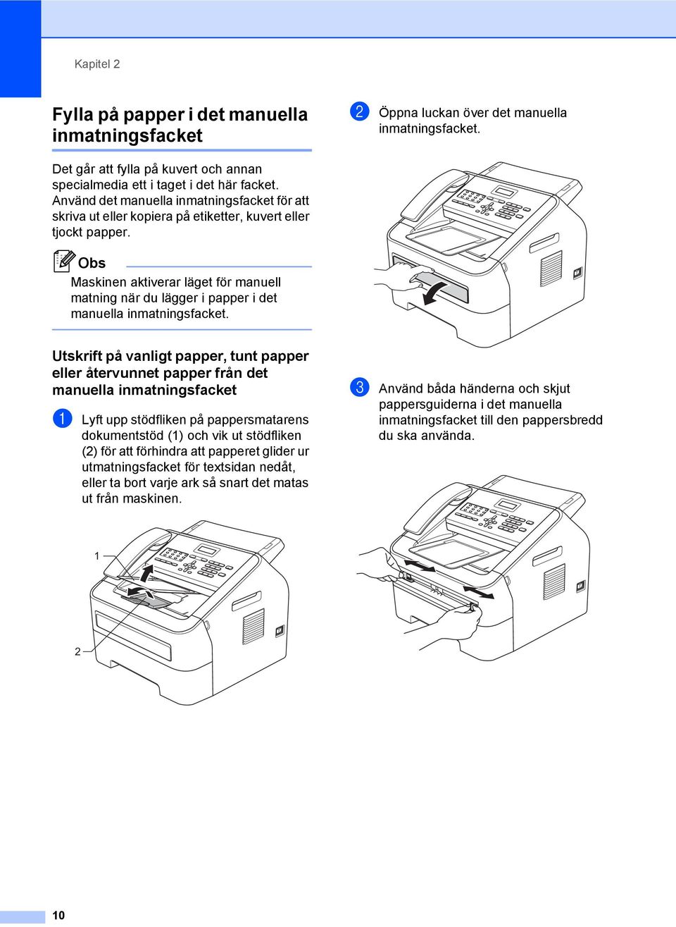 Obs Maskinen aktiverar läget för manuell matning när du lägger i papper i det manuella inmatningsfacket.
