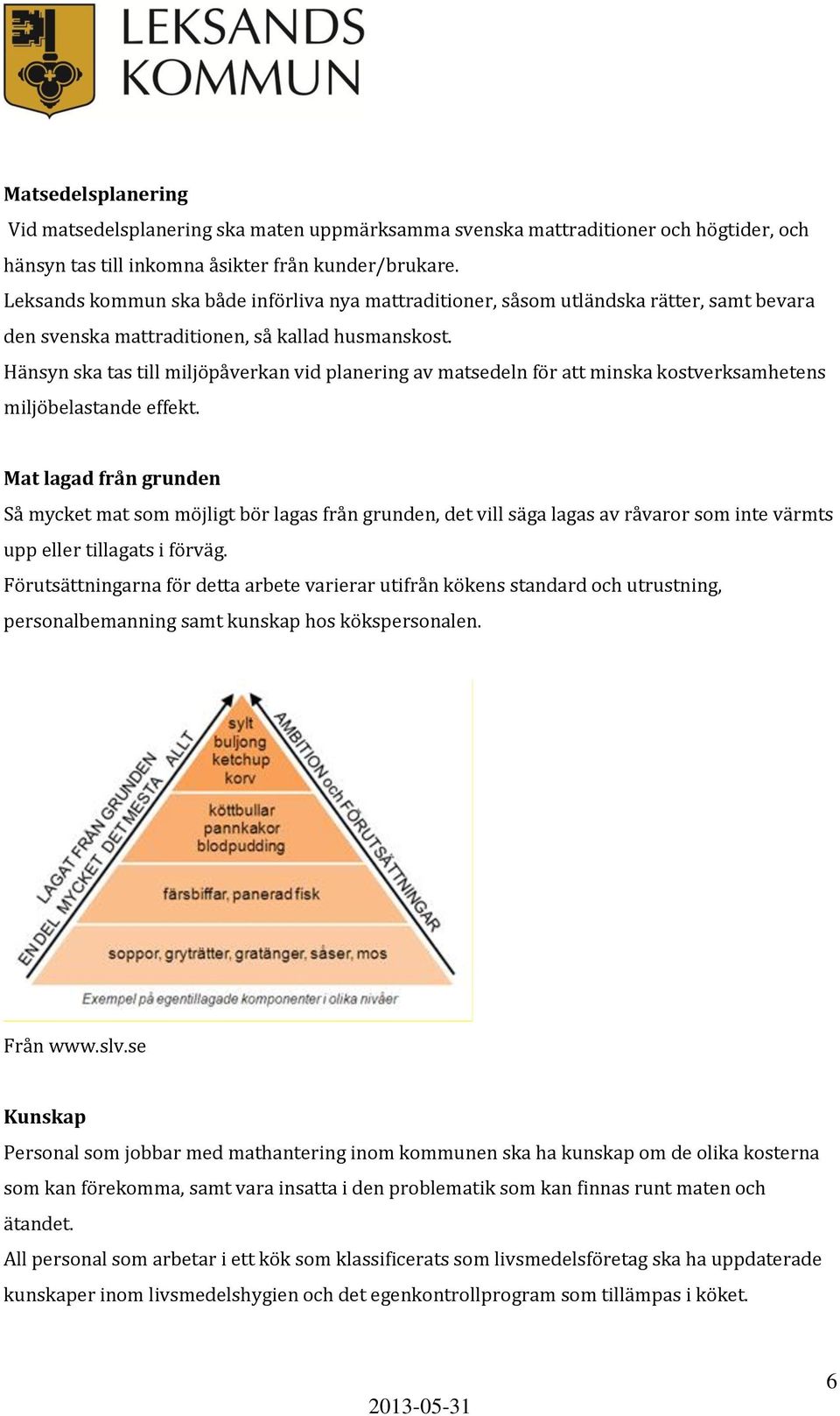 Hänsyn ska tas till miljöpåverkan vid planering av matsedeln för att minska kostverksamhetens miljöbelastande effekt.