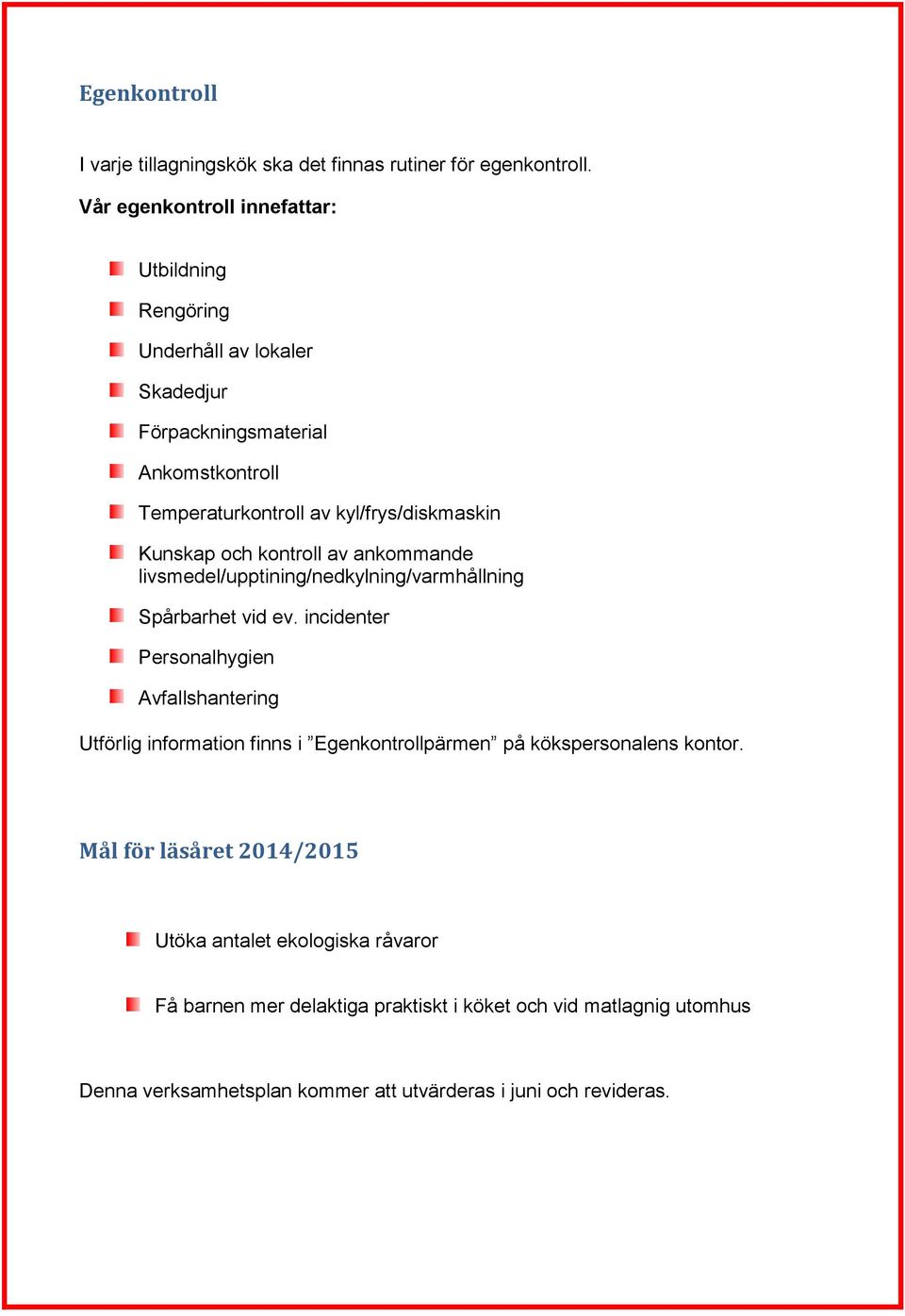 Kunskap och kontroll av ankommande livsmedel/upptining/nedkylning/varmhållning Spårbarhet vid ev.