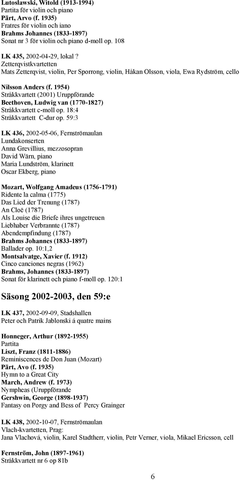 1954) Stråkkvartett (2001) Uruppförande Beethoven, Ludwig van (1770-1827) Stråkkvartett c-moll op. 18:4 Stråkkvartett C-dur op.