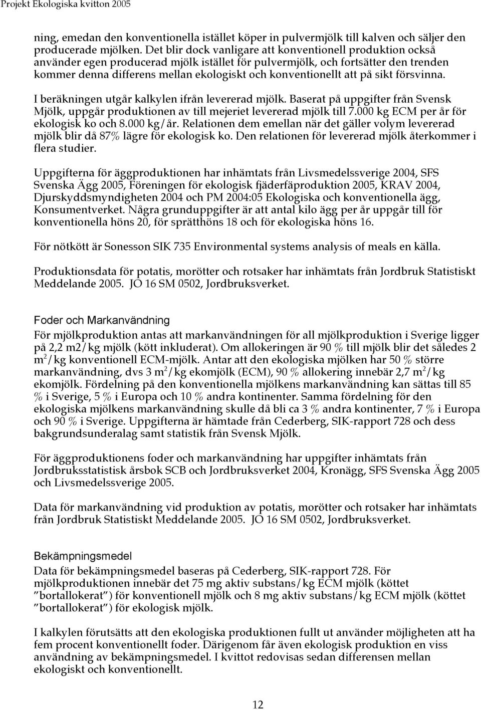 konventionellt att på sikt försvinna. I beräkningen utgår kalkylen ifrån levererad mjölk. Baserat på uppgifter från Svensk Mjölk, uppgår produktionen av till mejeriet levererad mjölk till 7.