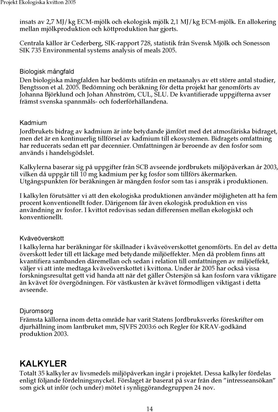 Biologisk mångfald Den biologiska mångfalden har bedömts utifrån en metaanalys av ett större antal studier, Bengtsson et al. 2005.