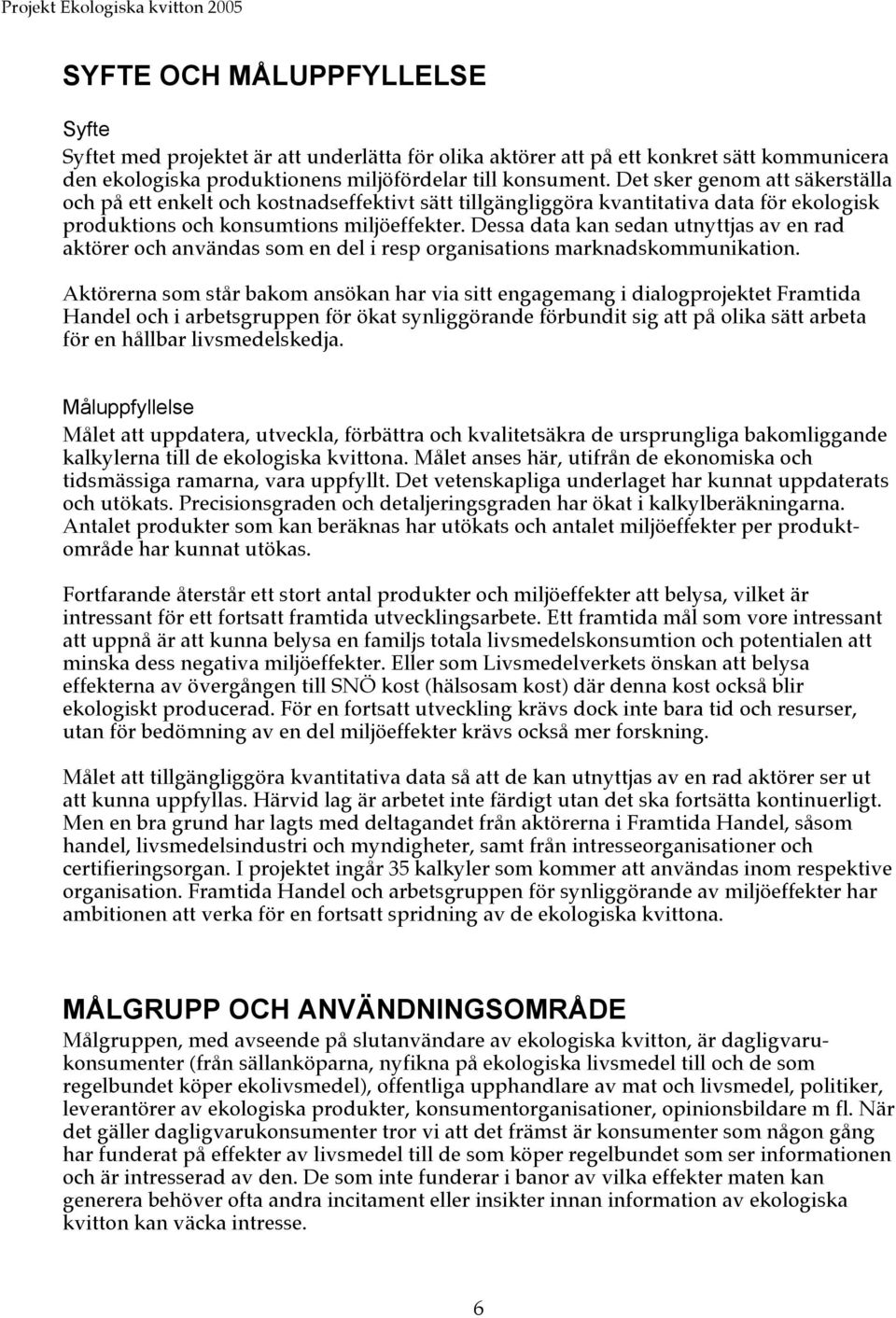 Dessa data kan sedan utnyttjas av en rad aktörer och användas som en del i resp organisations marknadskommunikation.