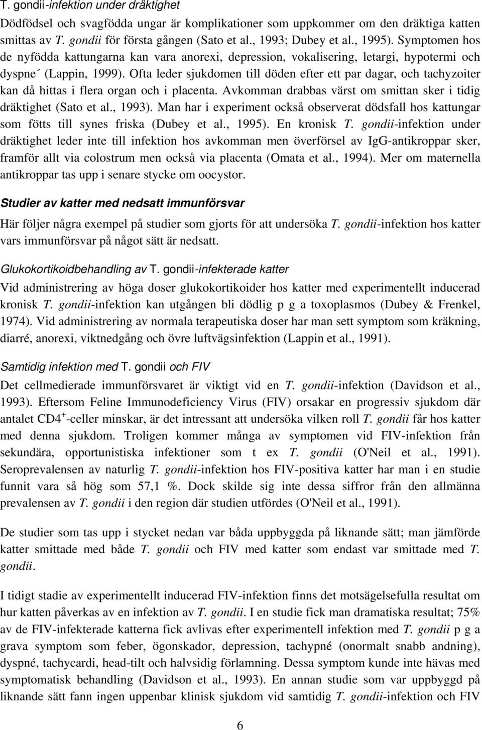 Ofta leder sjukdomen till döden efter ett par dagar, och tachyzoiter kan då hittas i flera organ och i placenta. Avkomman drabbas värst om smittan sker i tidig dräktighet (Sato et al., 1993).