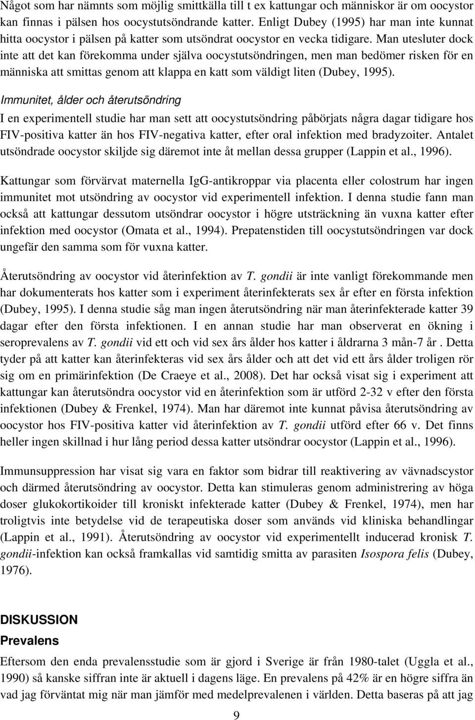 Man utesluter dock inte att det kan förekomma under själva oocystutsöndringen, men man bedömer risken för en människa att smittas genom att klappa en katt som väldigt liten (Dubey, 1995).