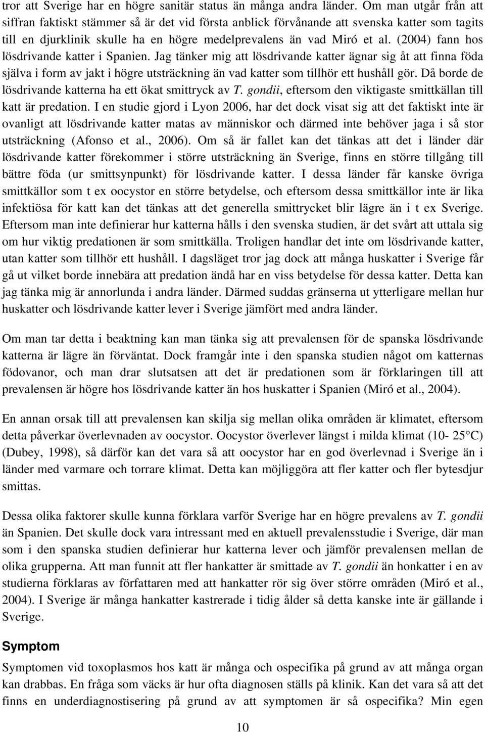 (2004) fann hos lösdrivande katter i Spanien. Jag tänker mig att lösdrivande katter ägnar sig åt att finna föda själva i form av jakt i högre utsträckning än vad katter som tillhör ett hushåll gör.