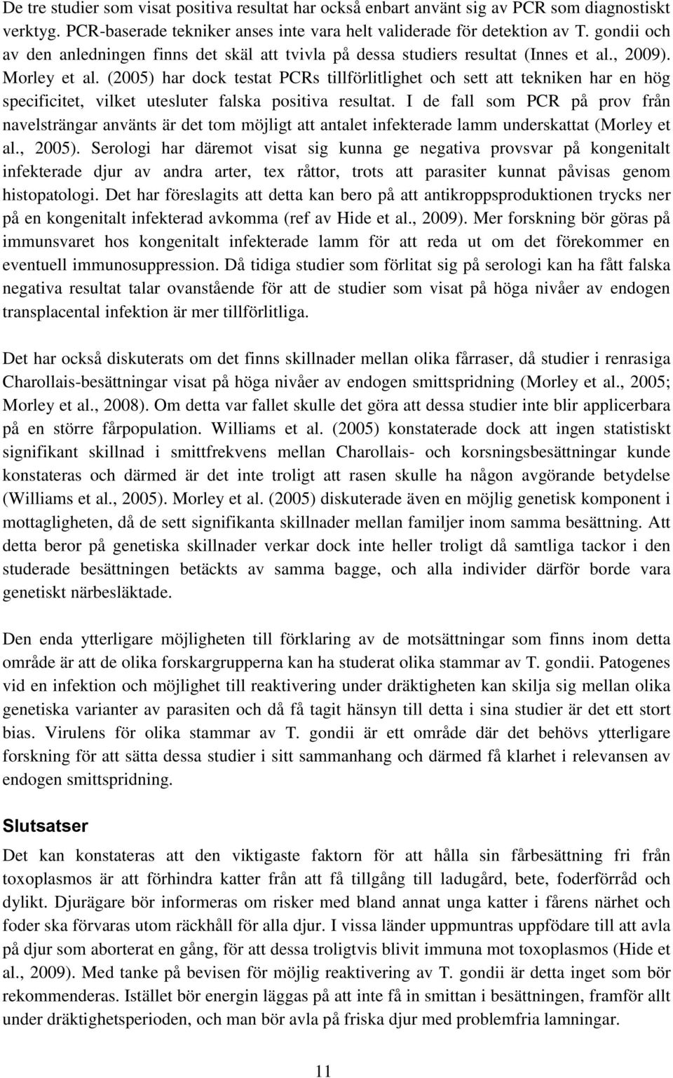 (2005) har dock testat PCRs tillförlitlighet och sett att tekniken har en hög specificitet, vilket utesluter falska positiva resultat.