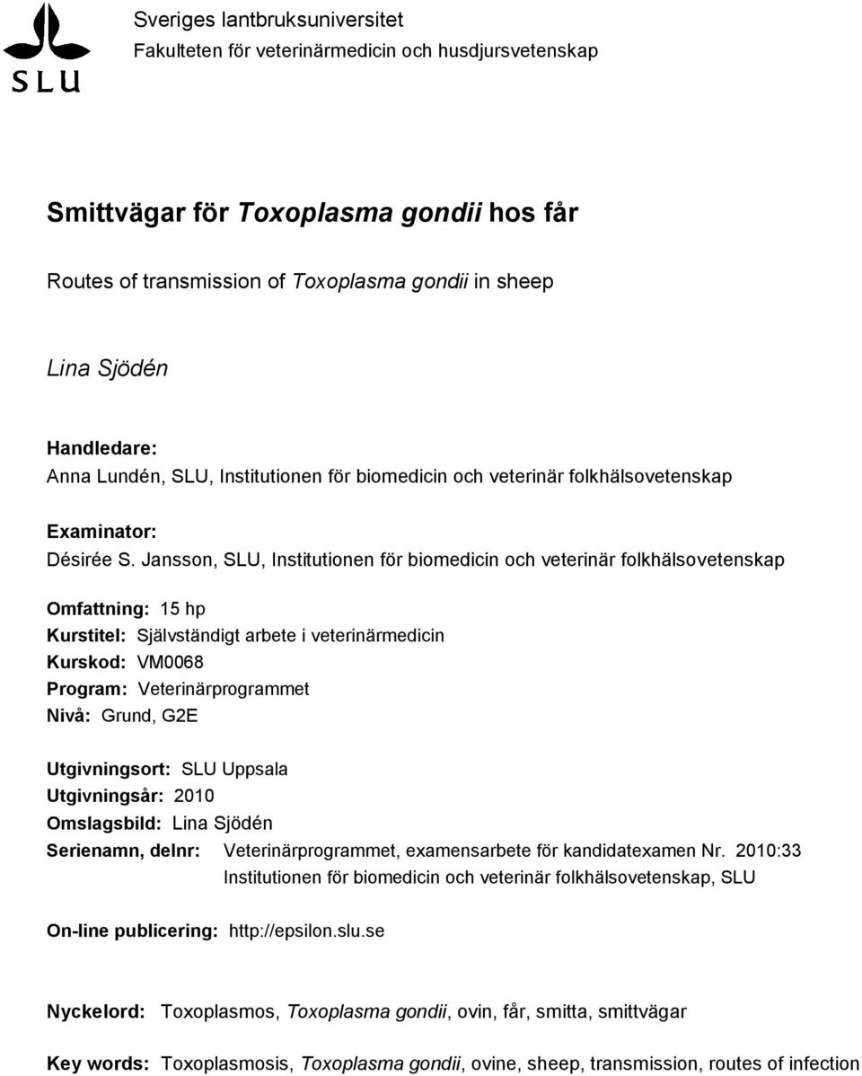 Jansson, SLU, Institutionen för biomedicin och veterinär folkhälsovetenskap Omfattning: 15 hp Kurstitel: Självständigt arbete i veterinärmedicin Kurskod: VM0068 Program: Veterinärprogrammet Nivå: