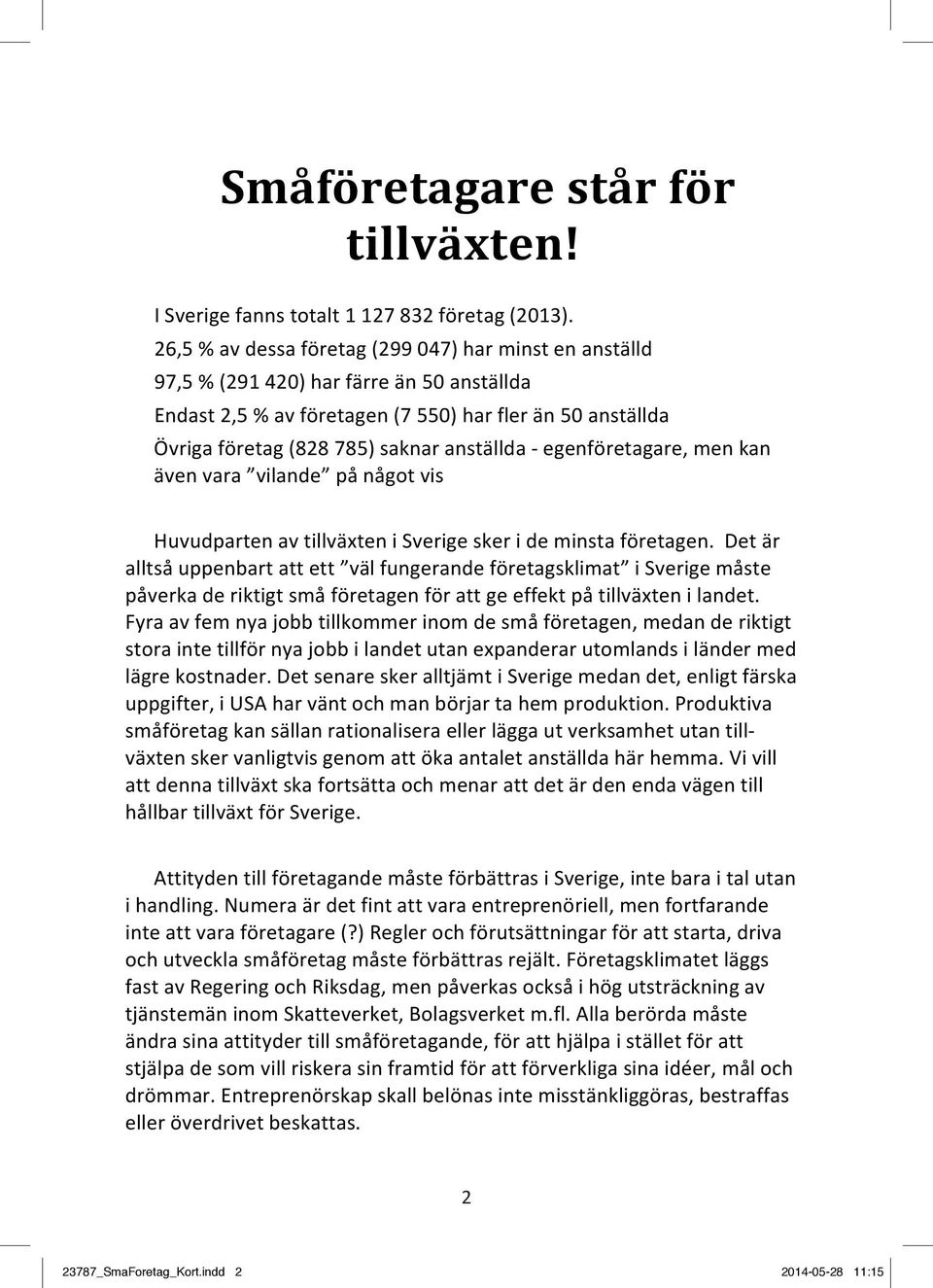 Att I Sverige använda fanns en totalt gräns 1 för 127 antal 832 anställda företag (2013). medför en helt onödig begränsning 26,5 % av för dessa företags företag tillväxt.