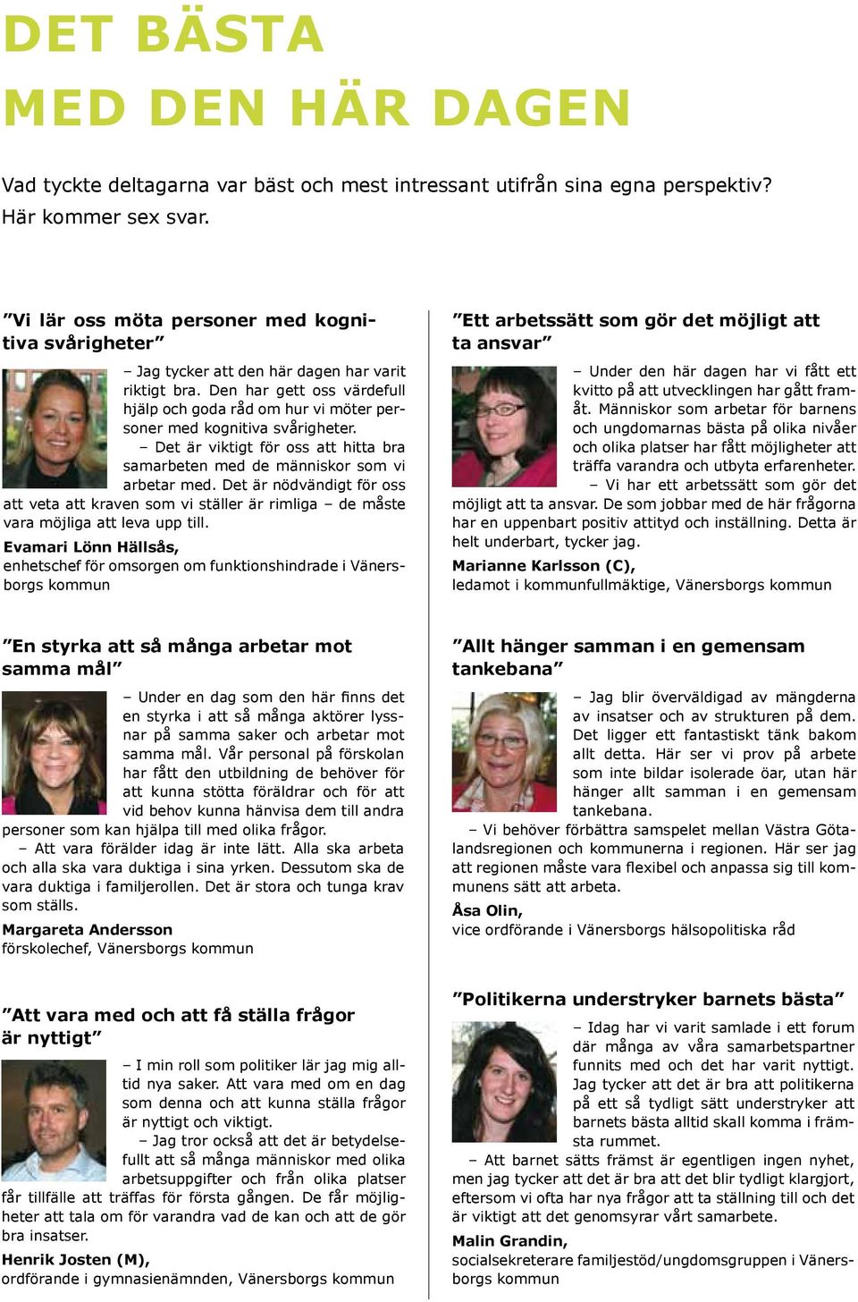 Det är viktigt för oss att hitta bra samarbeten med de människor som vi arbetar med. Det är nödvändigt för oss att veta att kraven som vi ställer är rimliga de måste vara möjliga att leva upp till.