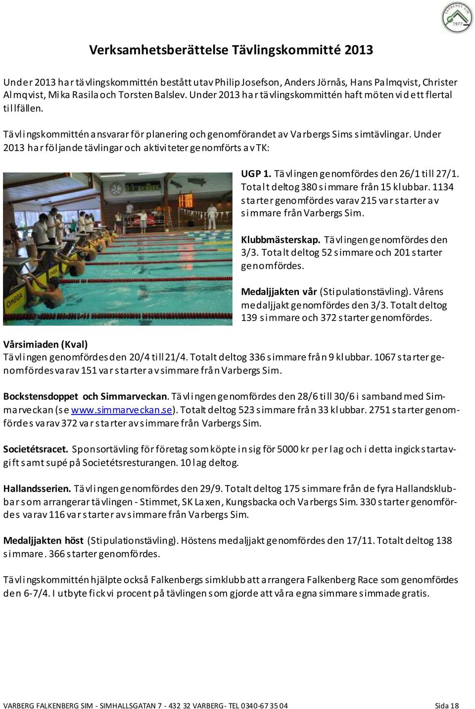 Under 2013 har följande tävlingar och aktiviteter genomförts av TK: UGP 1. Tävlingen genomfördes den 26/1 till 27/1. Totalt deltog 380 simmare från 15 klubbar.