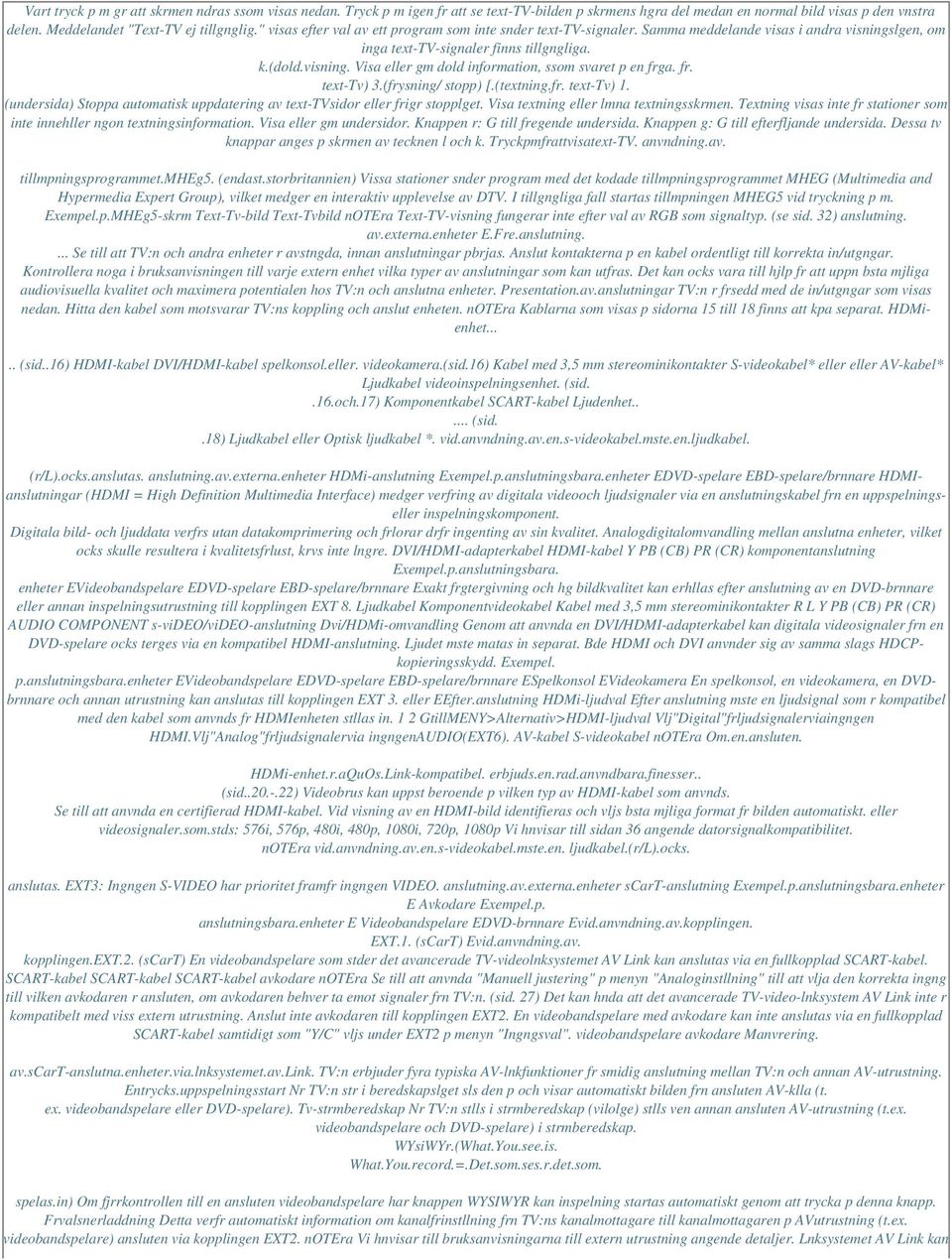 fr. text-tv) 3.(frysning/ stopp) [.(textning.fr. text-tv) 1. (undersida) Stoppa automatisk uppdatering av text-tvsidor eller frigr stopplget. Visa textning eller lmna textningsskrmen.
