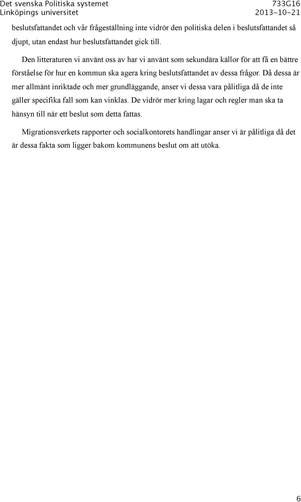 Då dessa är mer allmänt inriktade och mer grundläggande, anser vi dessa vara pålitliga då de inte gäller specifika fall som kan vinklas.