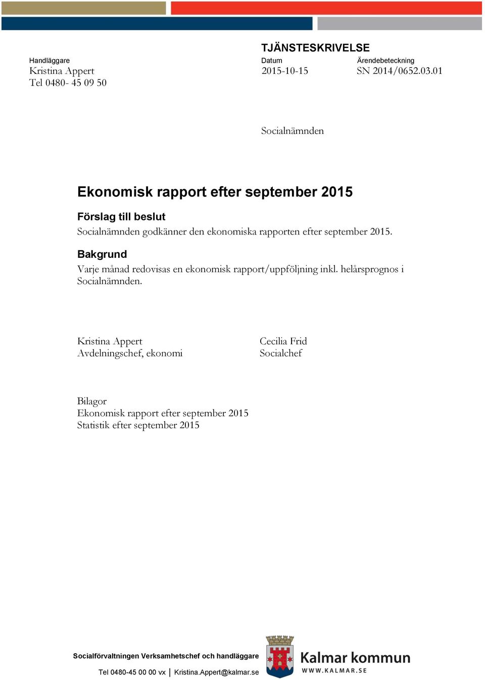 september 2015. Bakgrund Varje månad redovisas en ekonomisk rapport/uppföljning inkl. helårsprognos i Socialnämnden.