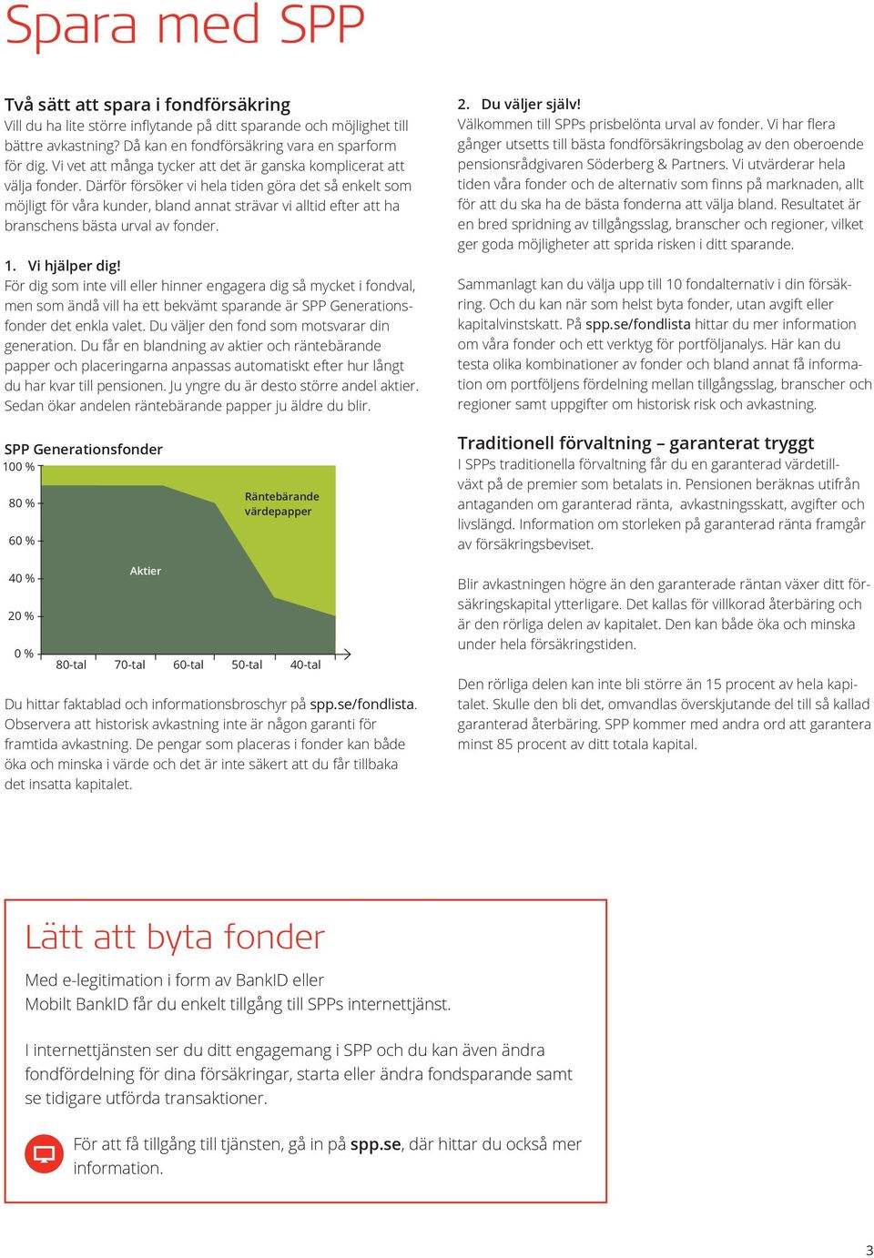 Därför försöker vi hela tiden göra det så enkelt som möjligt för våra kunder, bland annat strävar vi alltid efter att ha branschens bästa urval av fonder. 1. Vi hjälper dig!