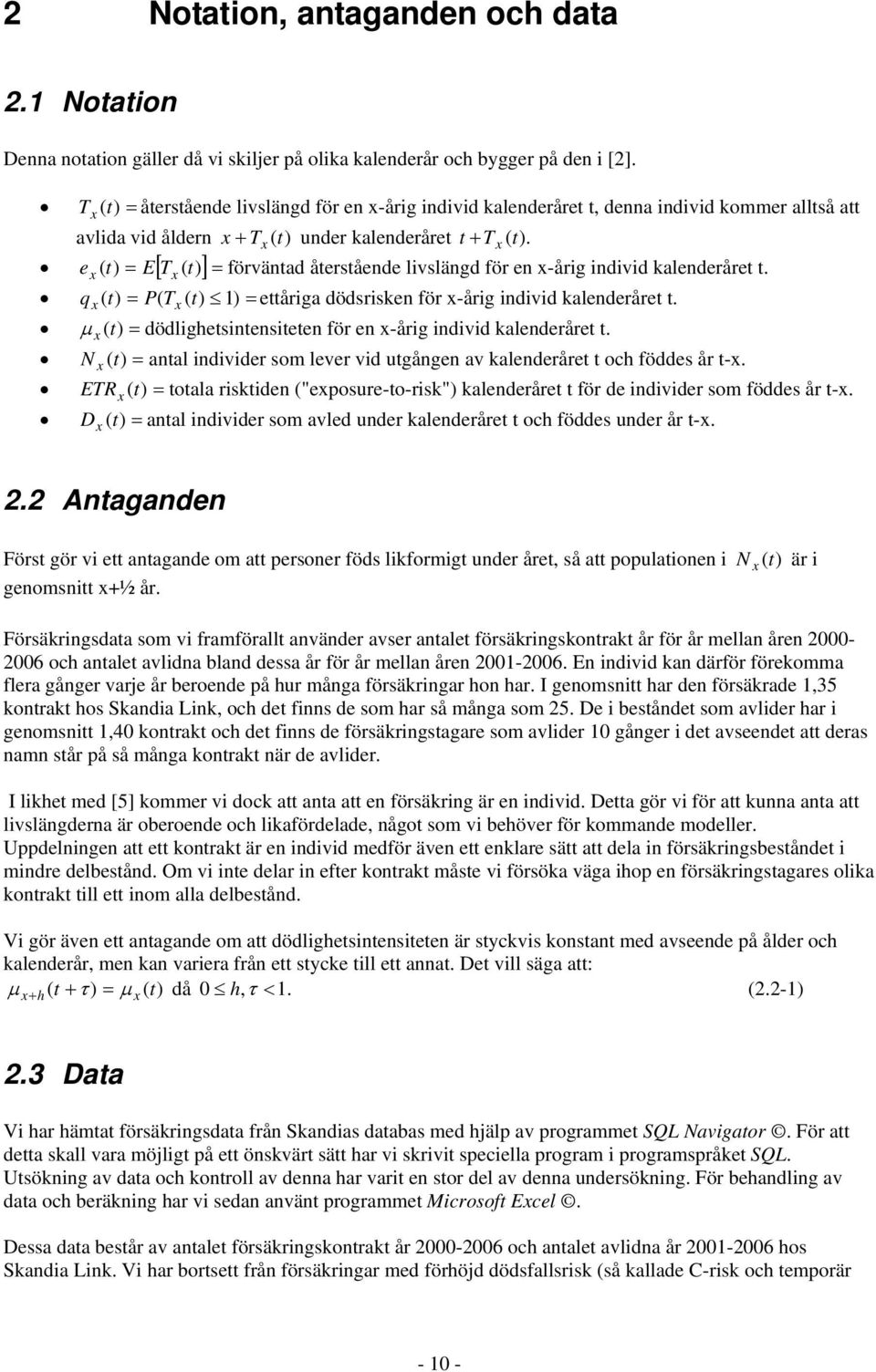 e ( t) = E[ T ( t) ]= förväntad återstående livslängd för en -årig individ kalenderåret t. q ( t) = P( T ( t) 1) = ettåriga dödsrisken för -årig individ kalenderåret t.