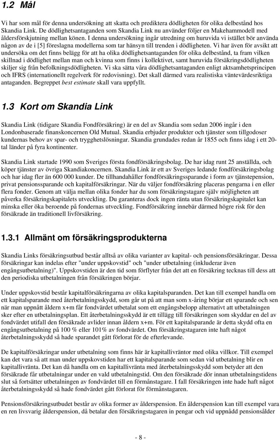 I denna undersökning ingår utredning om huruvida vi istället bör använda någon av de i [5] föreslagna modellerna som tar hänsyn till trenden i dödligheten.