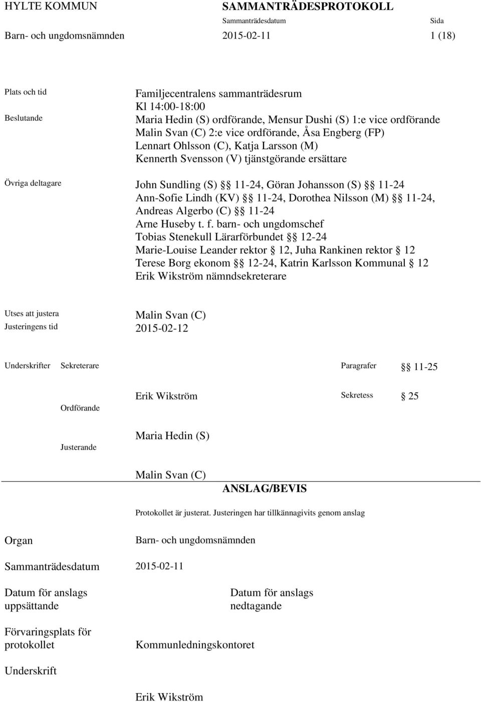 Ann-Sofie Lindh (KV) 11-24, Dorothea Nilsson (M) 11-24, Andreas Algerbo (C) 11-24 Arne Huseby t. f.