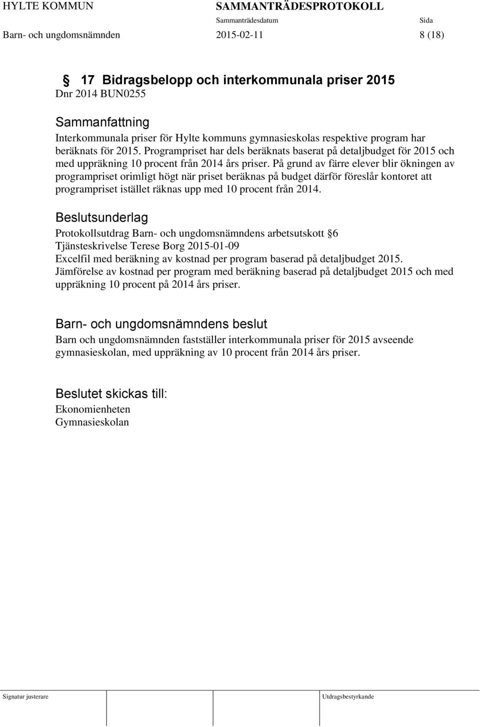 På grund av färre elever blir ökningen av programpriset orimligt högt när priset beräknas på budget därför föreslår kontoret att programpriset istället räknas upp med 10 procent från 2014.