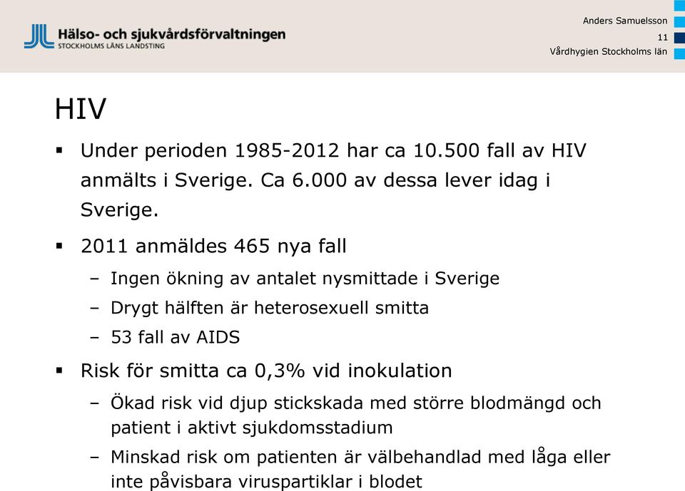 fall av AIDS Risk för smitta ca 0,3% vid inokulation Ökad risk vid djup stickskada med större blodmängd och patient
