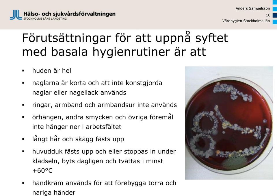 övriga föremål inte hänger ner i arbetsfältet långt hår och skägg fästs upp huvudduk fästs upp och eller stoppas in