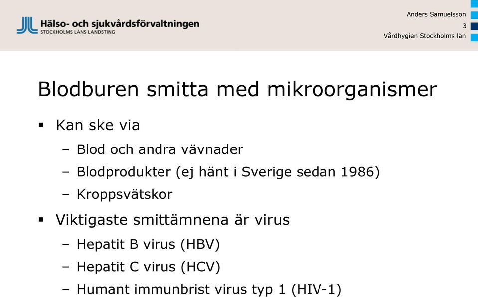 Kroppsvätskor Viktigaste smittämnena är virus Hepatit B virus