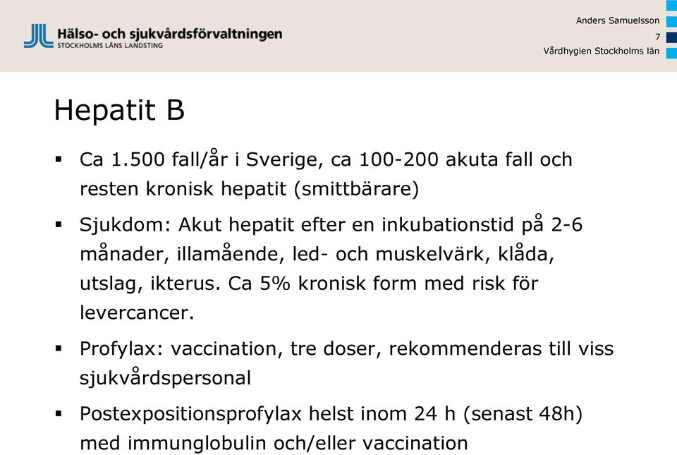 efter en inkubationstid på 2-6 månader, illamående, led- och muskelvärk, klåda, utslag, ikterus.