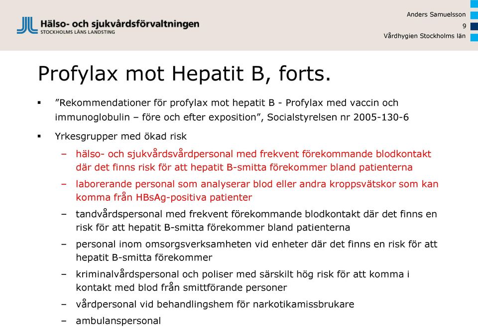 sjukvårdsvårdpersonal med frekvent förekommande blodkontakt där det finns risk för att hepatit B-smitta förekommer bland patienterna laborerande personal som analyserar blod eller andra kroppsvätskor