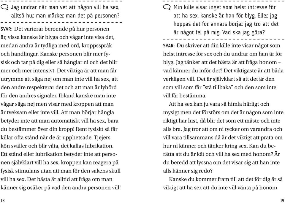 Kanske personen blir mer fysisk och tar på dig eller så hånglar ni och det blir mer och mer intensivt.