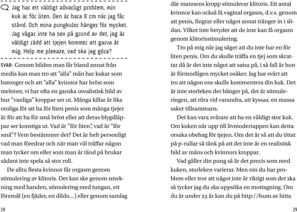 Svar: Genom bilden man får bland annat från media kan man tro att alla män har kukar som batonger och att alla kvinnor har bröst som meloner, vi har ofta en ganska orealistisk bild av hur vanliga