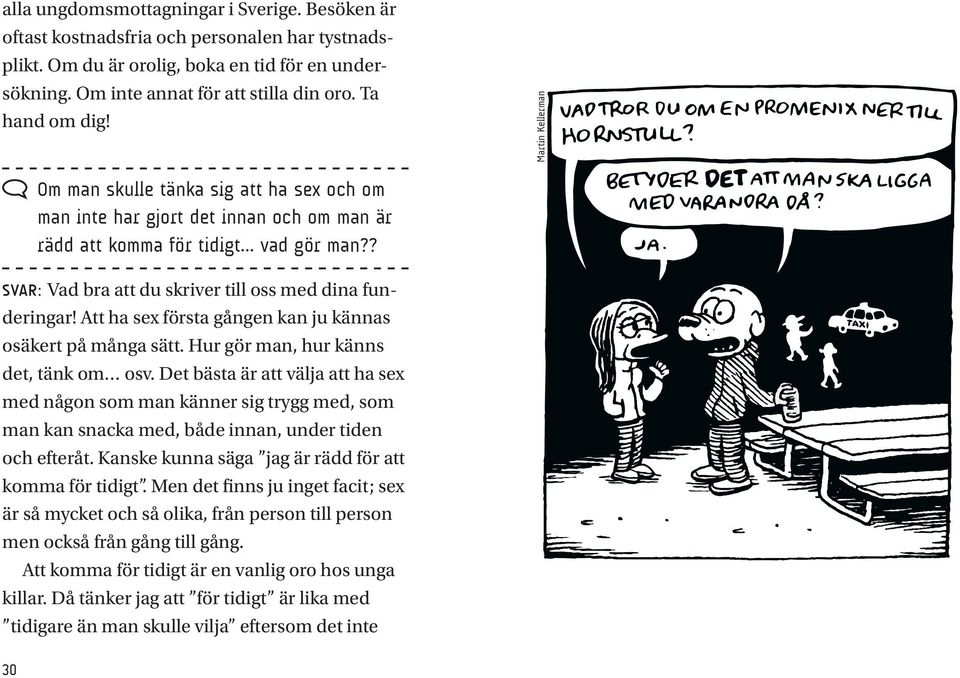 ? Svar: Vad bra att du skriver till oss med dina funderingar! Att ha sex första gången kan ju kännas osäkert på många sätt. Hur gör man, hur känns det, tänk om osv.
