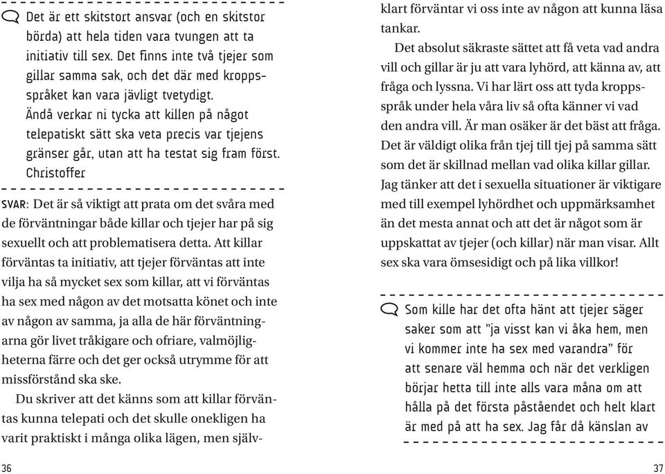 Ändå verkar ni tycka att killen på något telepatiskt sätt ska veta precis var tjejens gränser går, utan att ha testat sig fram först.