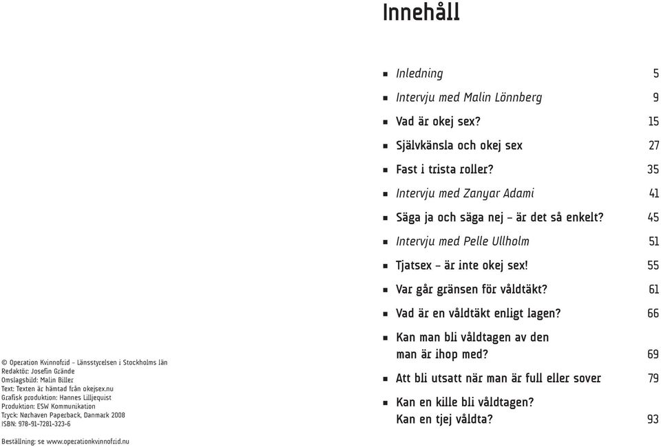 15 Självkänsla och okej sex 27 Fast i trista roller? 35 Intervju med Zanyar Adami 41 Säga ja och säga nej är det så enkelt? 45 Intervju med Pelle Ullholm 51 Tjatsex är inte okej sex!