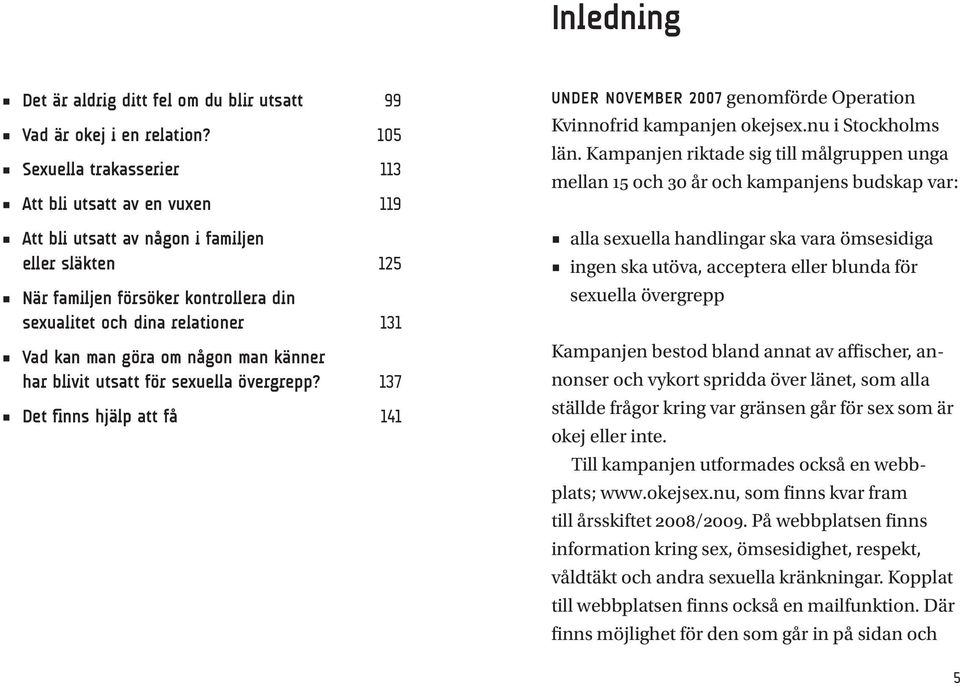 göra om någon man känner har blivit utsatt för sexuella övergrepp? 137 Det finns hjälp att få 141 Under november 2007 genomförde Operation Kvinnofrid kampanjen okejsex.nu i Stockholms län.