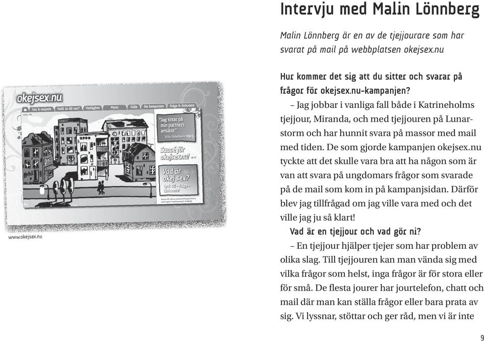 nu tyckte att det skulle vara bra att ha någon som är van att svara på ungdomars frågor som svarade på de mail som kom in på kampanjsidan.