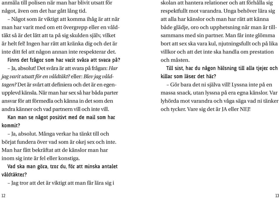 Ingen har rätt att kränka dig och det är inte ditt fel att någon annan inte respekterar det. Finns det frågor som har varit svåra att svara på? Ja, absolut!