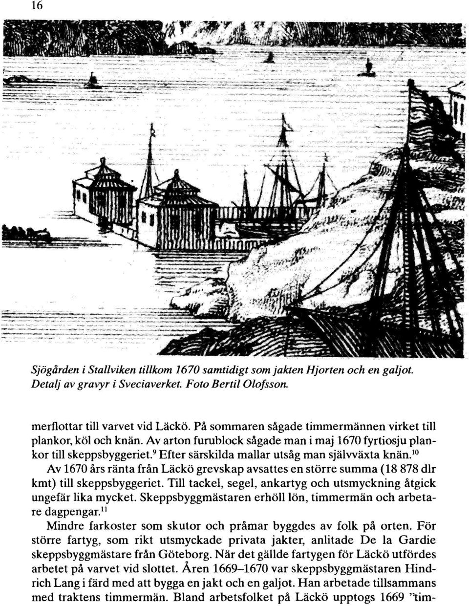 10 Av 1670 års ränta från Läckö grevskap avsattes en större summa (18 878 dir kmt) till skeppsbyggeriet. Till tackel, segel, ankartyg och utsmyckning åtgick ungefär lika mycket.