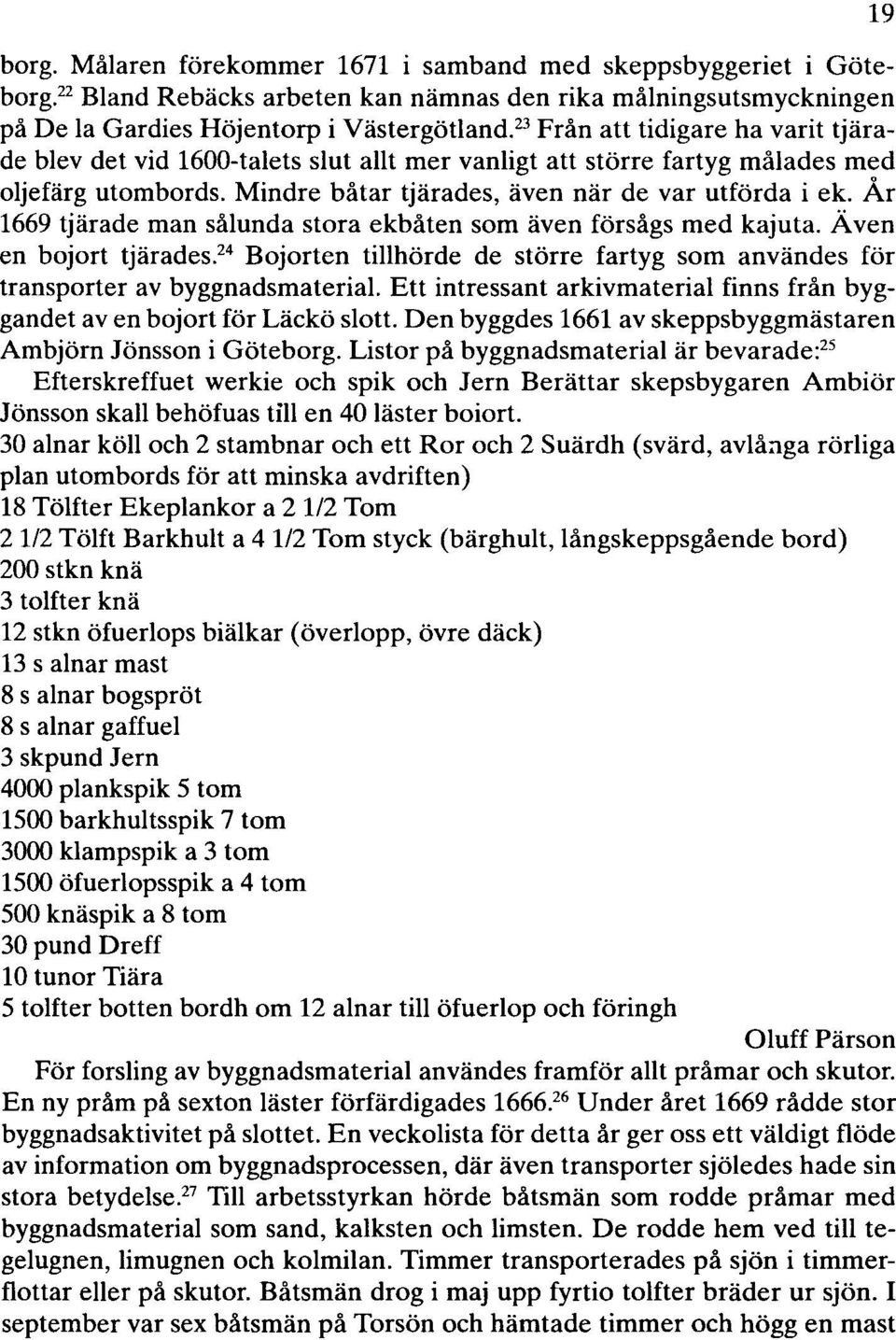 År 1669 tjärade man sålunda stora ekbåten som även försågs med kajuta. Även en bojort tjärades.24 Bojorten tillhörde de större fartyg som användes för transporter av byggnadsmaterial.