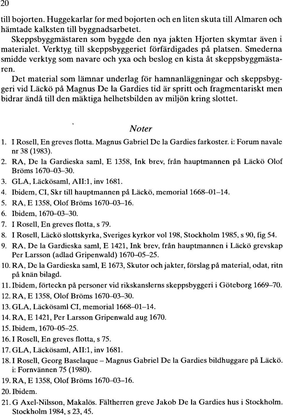 Smederna smidde verktyg som navare och yxa och beslog en kista åt skeppsbyggmästaren.